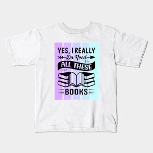 Yes, I really do need all these books Kids T-Shirt